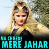 About Na Chhede Mere Jahar Song